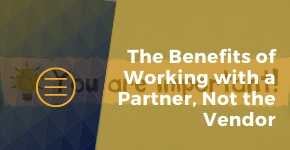 The Benefits of Working with a Partner, Not the Vendor